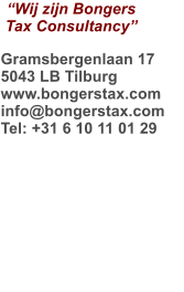 “Wij zijn Bongers Tax Consultancy” Gramsbergenlaan 17 5043 LB Tilburg  www.bongerstax.com info@bongerstax.com Tel: +31 6 10 11 01 29